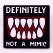 'DEFINITELY NOT A MIMIC' Enamel Pin Badge | 1 Pcs Metal Pin